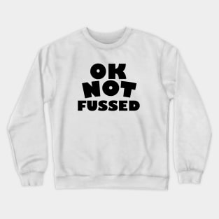 Ok not Fussed Crewneck Sweatshirt